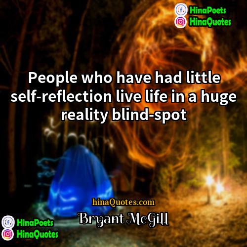 Bryant McGill Quotes | People who have had little self-reflection live